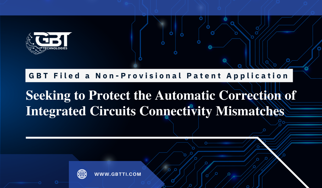 GBT Filed a Non-Provisional Patent Application Seeking to Protect the Automatic Correction of Integrated Circuits Connectivity Mismatches